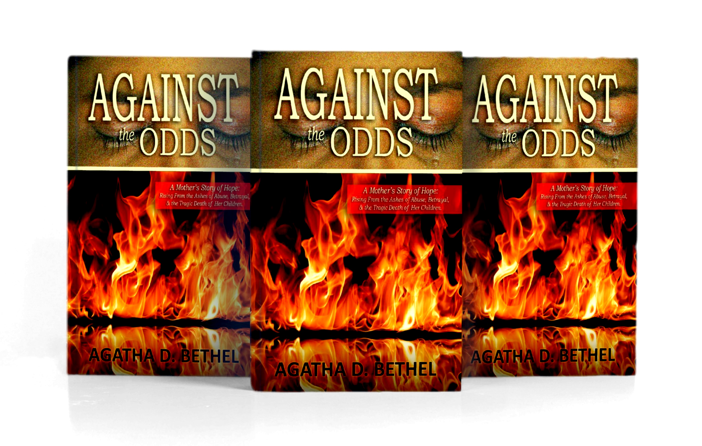 Against The Odds: A Mother's Story of Hope: Rising From the Ashes of Abuse, Betrayal & the Tragic Death of Her Children.
